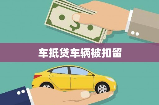 门头沟车抵贷车辆被扣留